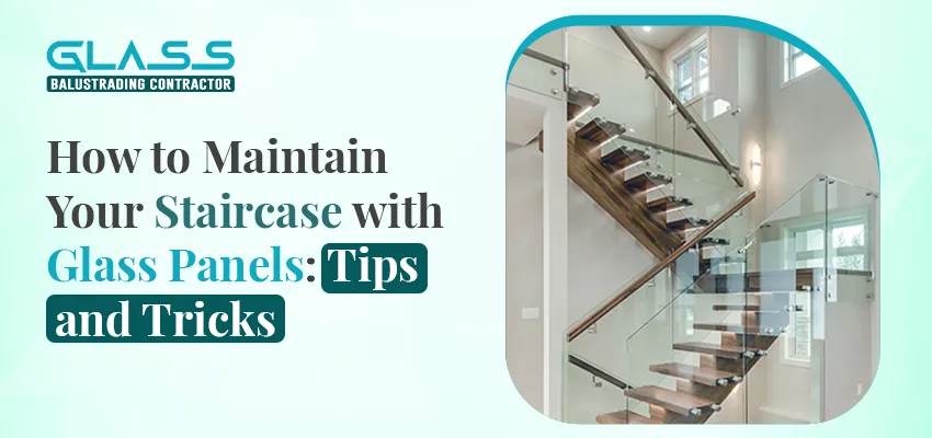 How to Maintain Your Staircase with Glass Panels Tips and Tricks